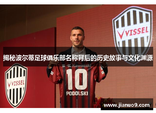 揭秘波尔蒂足球俱乐部名称背后的历史故事与文化渊源