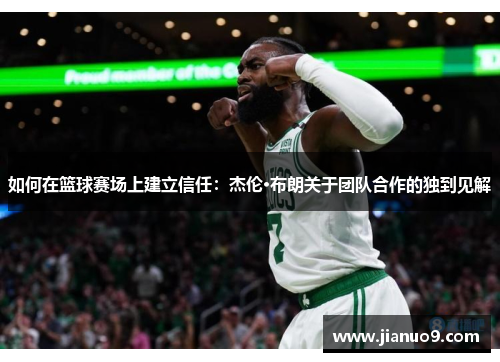 如何在篮球赛场上建立信任：杰伦·布朗关于团队合作的独到见解