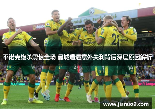 平诺克绝杀震惊全场 曼城遭遇意外失利背后深层原因解析