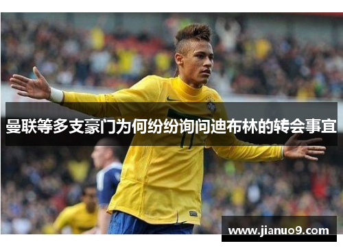 曼联等多支豪门为何纷纷询问迪布林的转会事宜