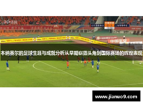 本纳赛尔的足球生涯与成就分析从早期崭露头角到国际赛场的辉煌表现